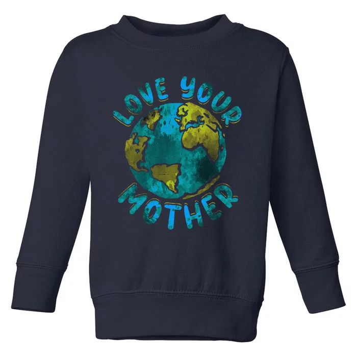 Love Your Mother Earth Day Environmental Awareness Themed Toddler Sweatshirt