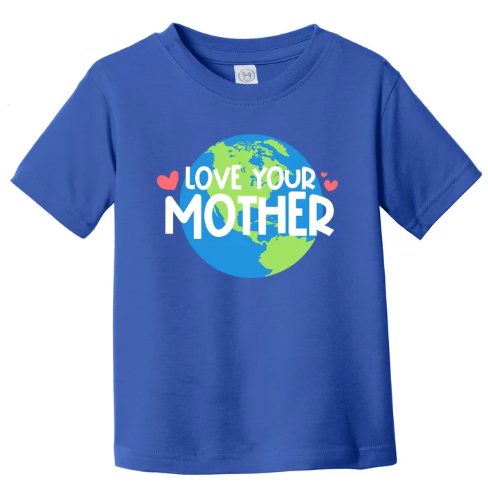 Love Your Mother Earth Day Gift Toddler T-Shirt