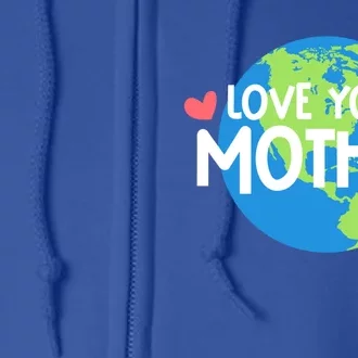 Love Your Mother Earth Day Gift Full Zip Hoodie