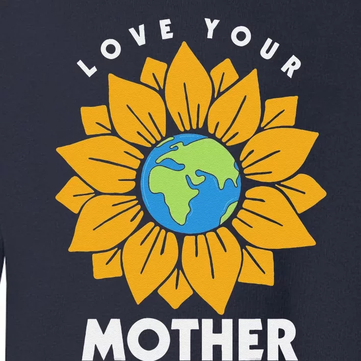 Love Your Mother Earth Day Save The Planet Toddler Sweatshirt