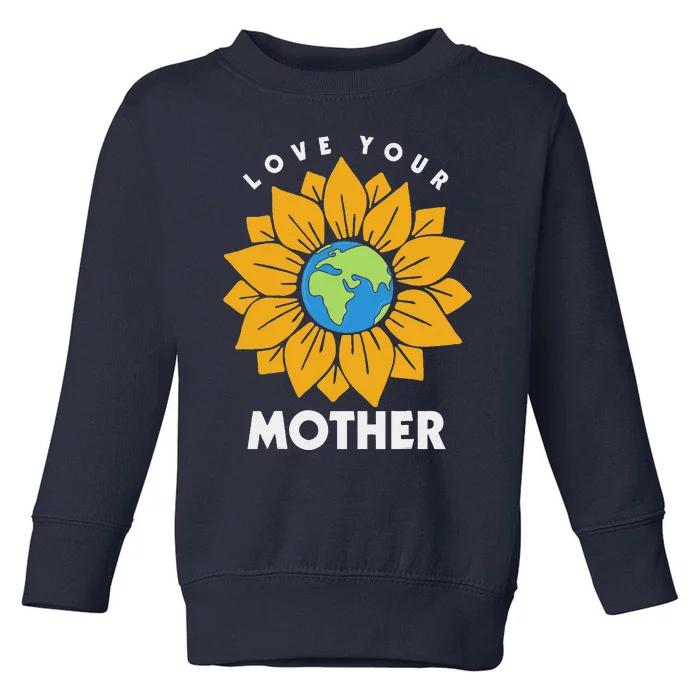 Love Your Mother Earth Day Save The Planet Toddler Sweatshirt