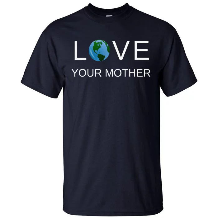 Love Your Mother Earth For Earth Day Tall T-Shirt