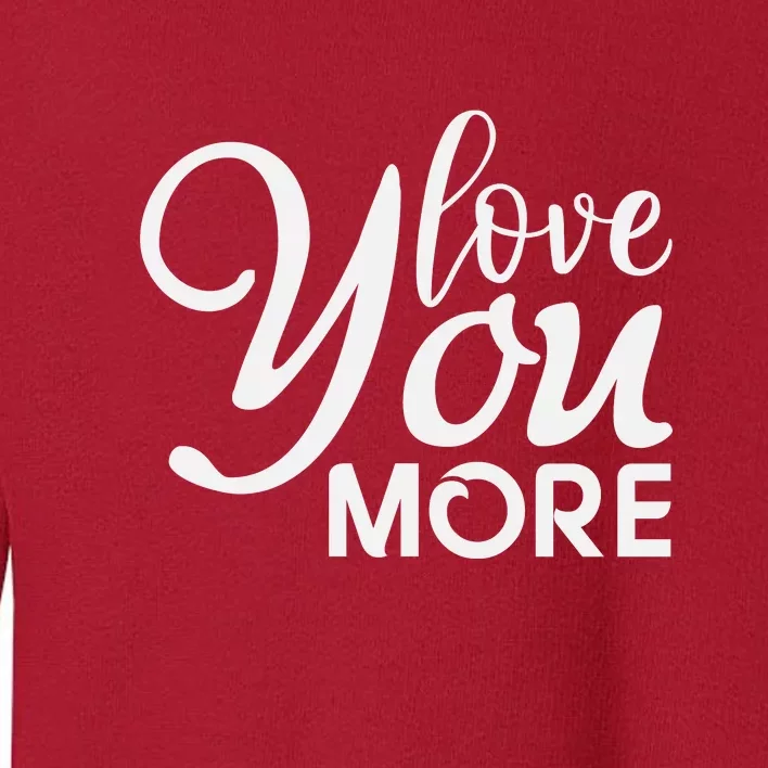 Love You More Gift For Valentine Day Toddler Sweatshirt