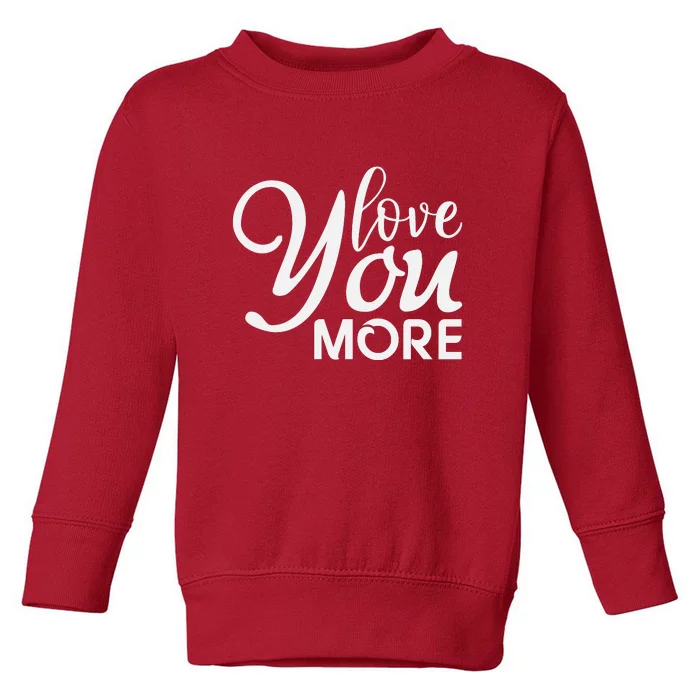 Love You More Gift For Valentine Day Toddler Sweatshirt