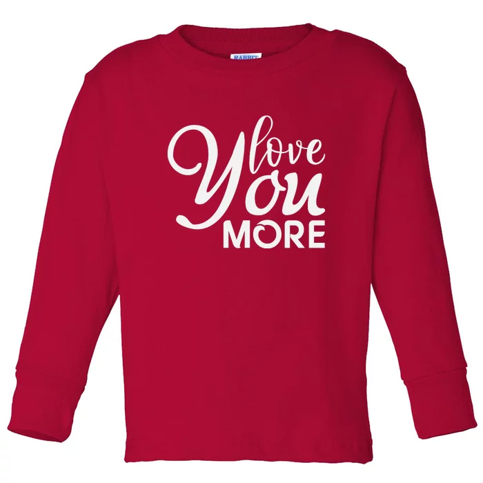 Love You More Gift For Valentine Day Toddler Long Sleeve Shirt