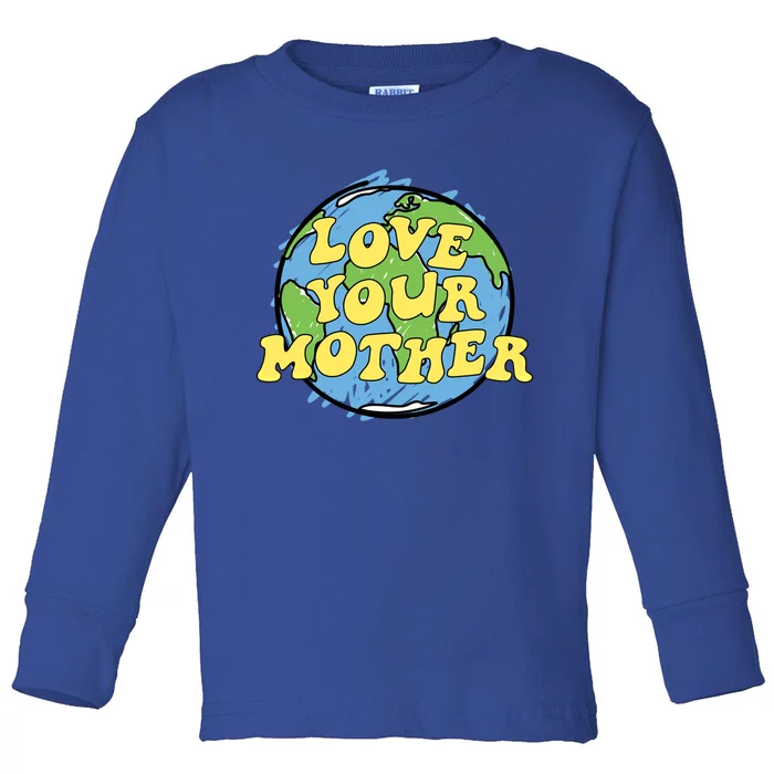 Love Your Mother Gift Earth Day Gift Or Gift Toddler Long Sleeve Shirt