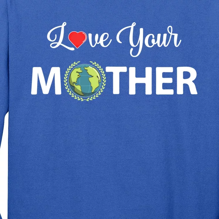 Love Your Mother Earth Day Gift Tall Long Sleeve T-Shirt