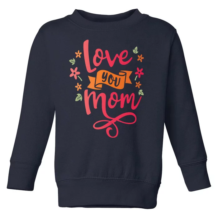 Love You Mom Gift For Her Toddler Sweatshirt