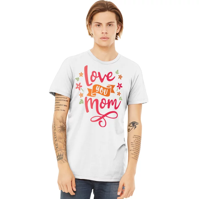 Love You Mom Gift For Her Premium T-Shirt