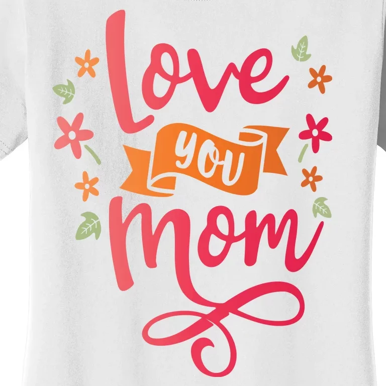 Love You Mom Gift For Her Women's T-Shirt