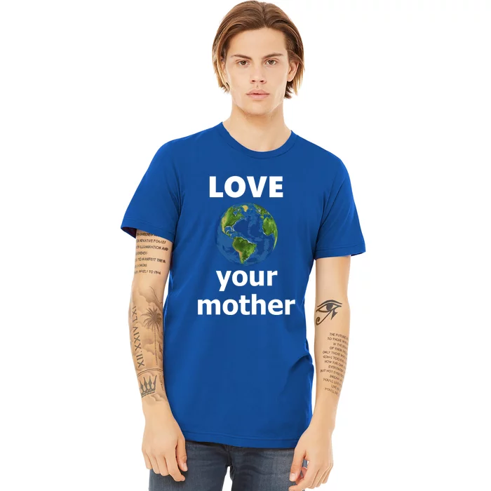 Love Your Mother Earth Day Everyday Gift Premium T-Shirt