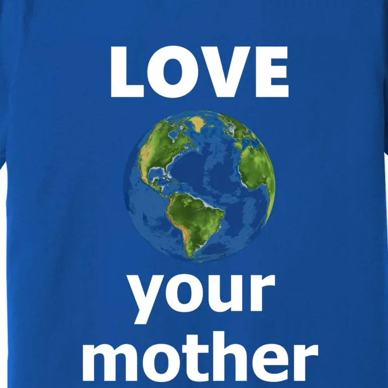 Love Your Mother Earth Day Everyday Gift Premium T-Shirt