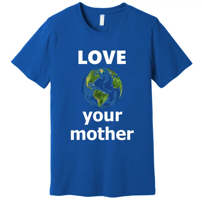 Love Your Mother Earth Day Everyday Gift Premium T-Shirt