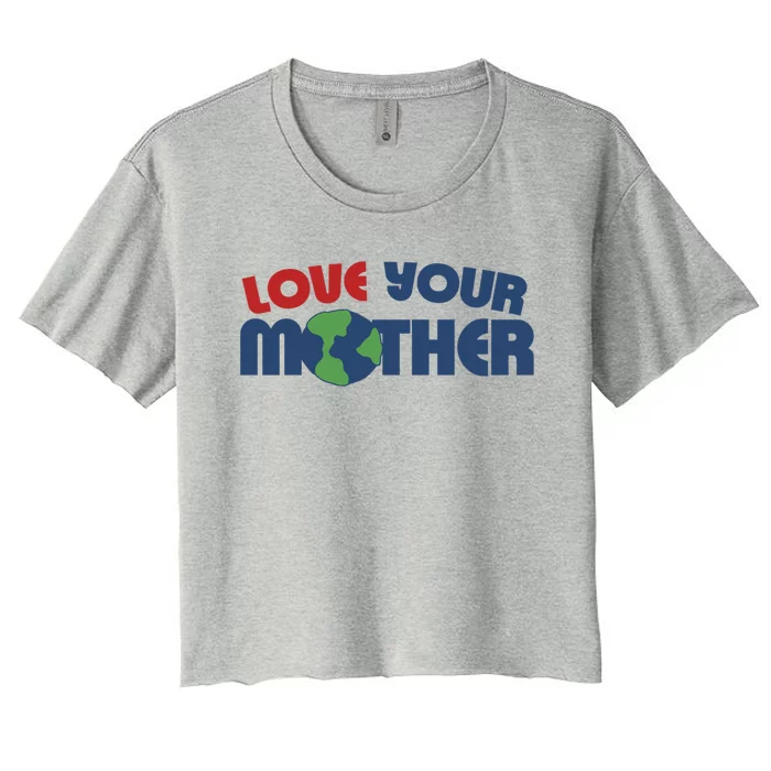 Love Your Mother Earth Day Gift Women's Crop Top Tee