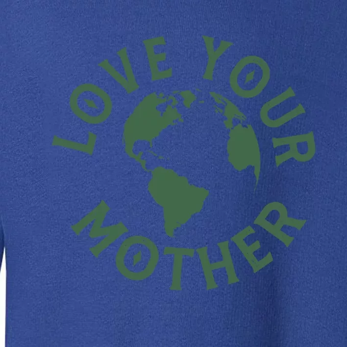 Love Your Mother Earth Mother Earth Day Gift Toddler Sweatshirt