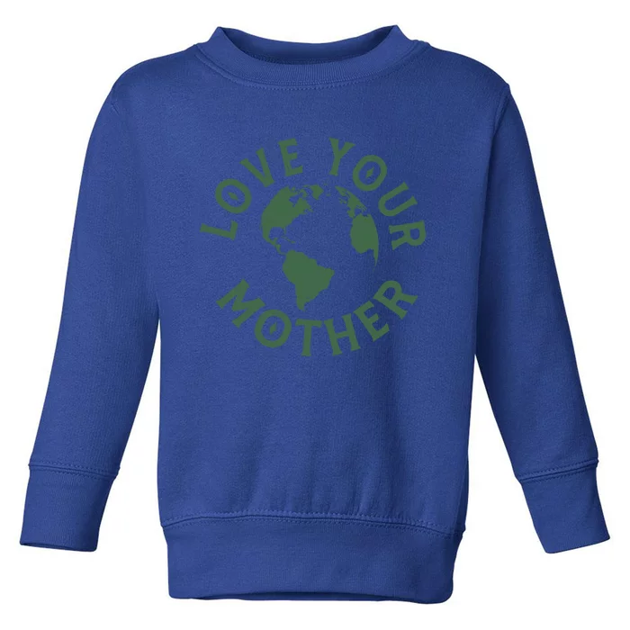 Love Your Mother Earth Mother Earth Day Gift Toddler Sweatshirt