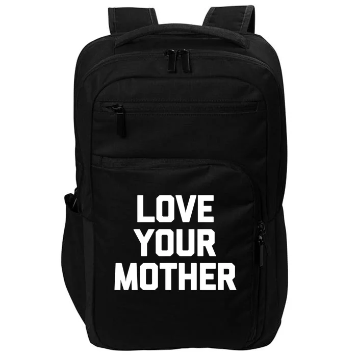 Love Your Mother Meaningful Gift Funny Saying Sarcastic Novelty Mom Great Gift Impact Tech Backpack