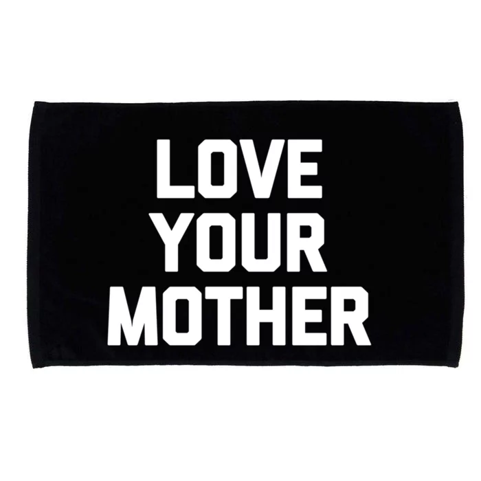 Love Your Mother Meaningful Gift Funny Saying Sarcastic Novelty Mom Great Gift Microfiber Hand Towel