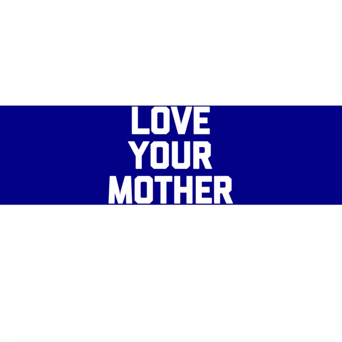 Love Your Mother Meaningful Gift Funny Saying Sarcastic Novelty Mom Great Gift Bumper Sticker