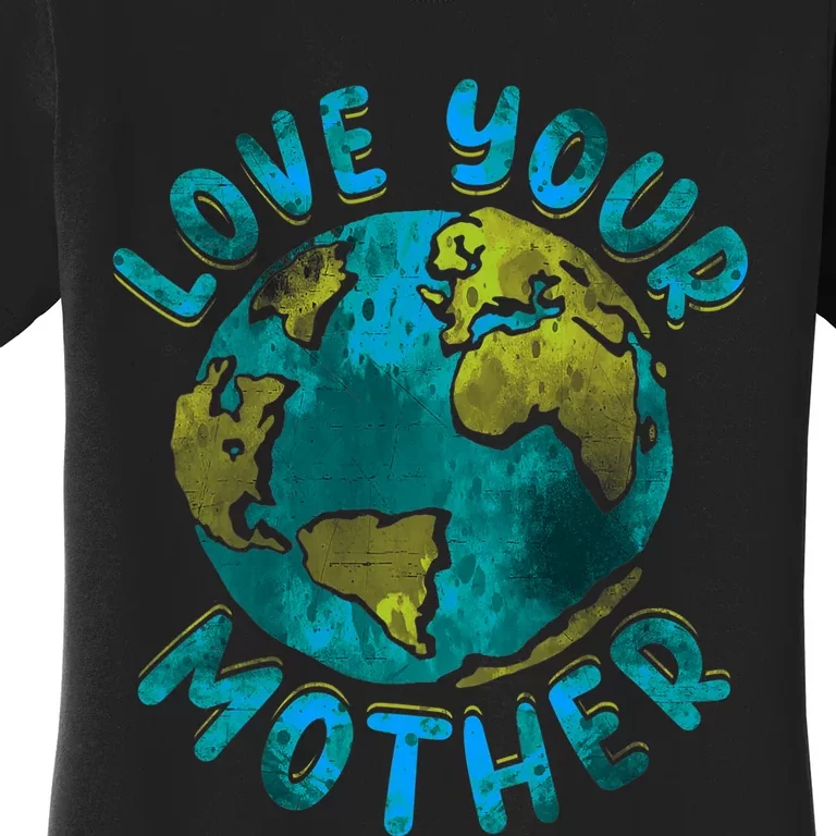 Love Your Mother Earth Day Environmental Awareness Themed Women's T-Shirt