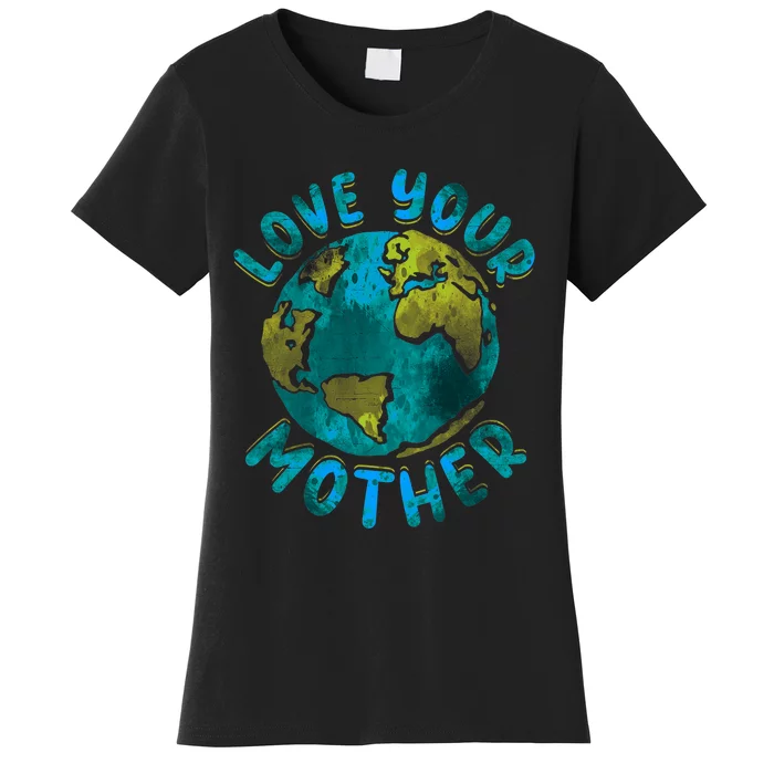 Love Your Mother Earth Day Environmental Awareness Themed Women's T-Shirt