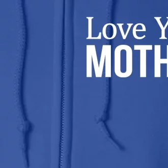 Love Your Mother Gift Great Gift Full Zip Hoodie