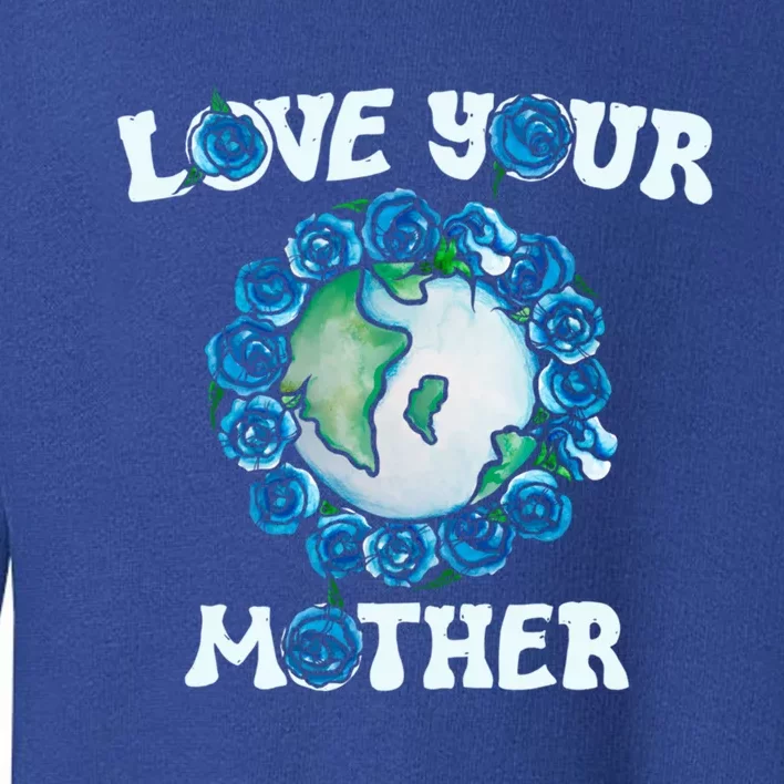 Love Your Mother Earth Day Blue Roses Funny Gift Toddler Sweatshirt