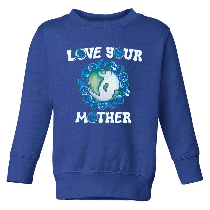 Love Your Mother Earth Day Blue Roses Funny Gift Toddler Sweatshirt