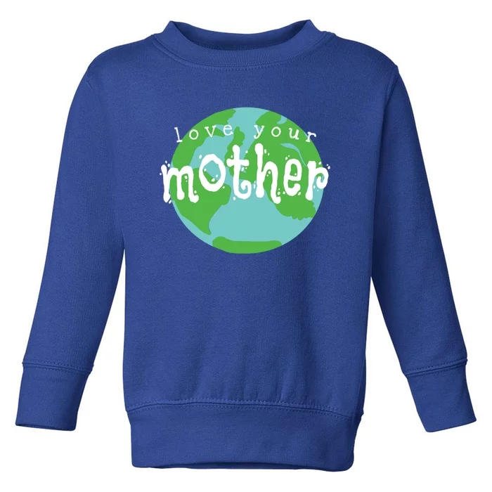 Love Your Mother Earth Day Climate Change Activist Gift Great Gift Toddler Sweatshirt