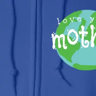 Love Your Mother Earth Day Climate Change Activist Gift Great Gift Full Zip Hoodie