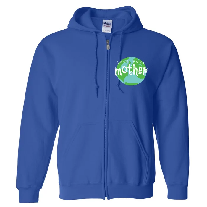 Love Your Mother Earth Day Climate Change Activist Gift Great Gift Full Zip Hoodie