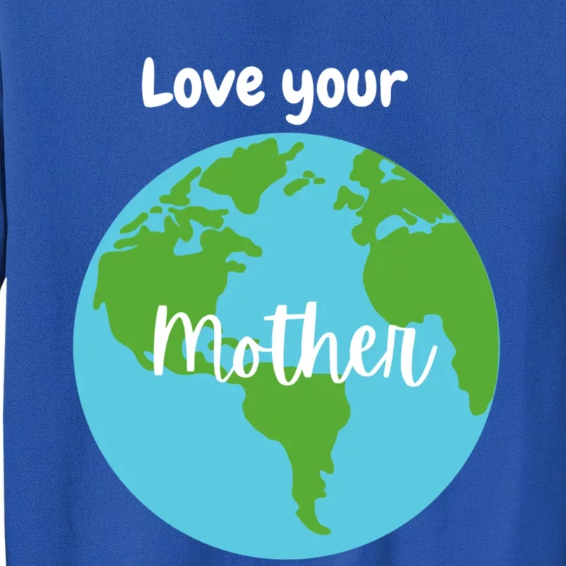 Love Your Mother Earth Day Planet Environtalist Meaningful Gift Tall Sweatshirt