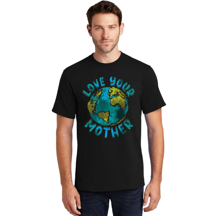 Love Your Mother Earth Day Environmental Awareness Themed Tall T-Shirt