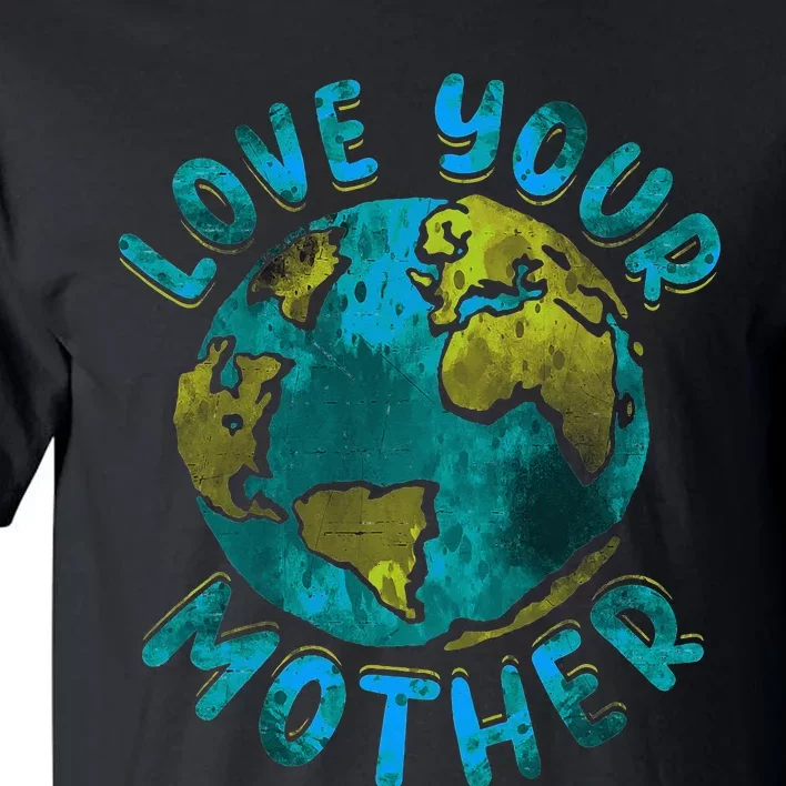 Love Your Mother Earth Day Environmental Awareness Themed Tall T-Shirt