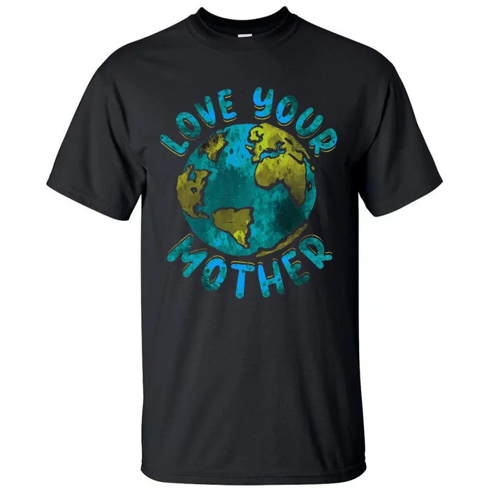 Love Your Mother Earth Day Environmental Awareness Themed Tall T-Shirt