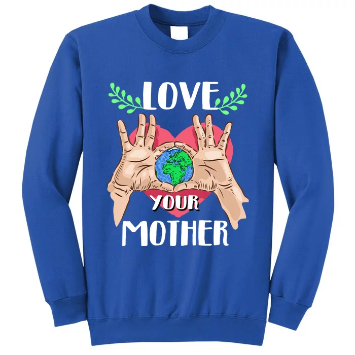 Love Your Mother Earth Day Tee Nature Lovers Earth Lover Gift Sweatshirt