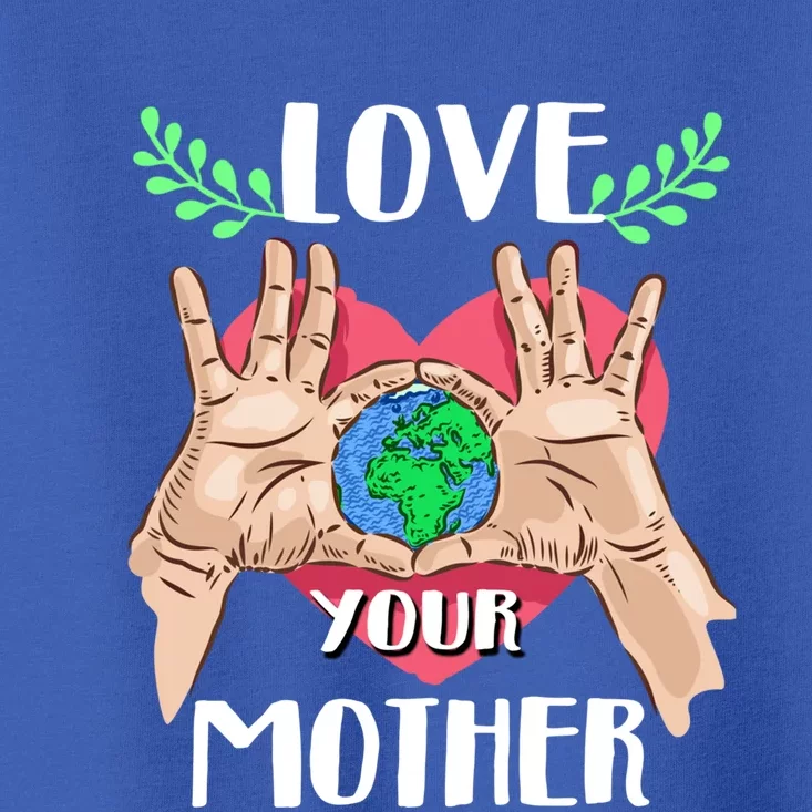 Love Your Mother Earth Day Tee Nature Lovers Earth Lover Gift Toddler T-Shirt