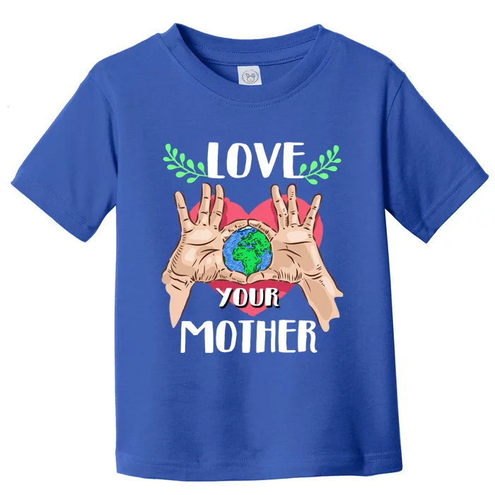 Love Your Mother Earth Day Tee Nature Lovers Earth Lover Gift Toddler T-Shirt