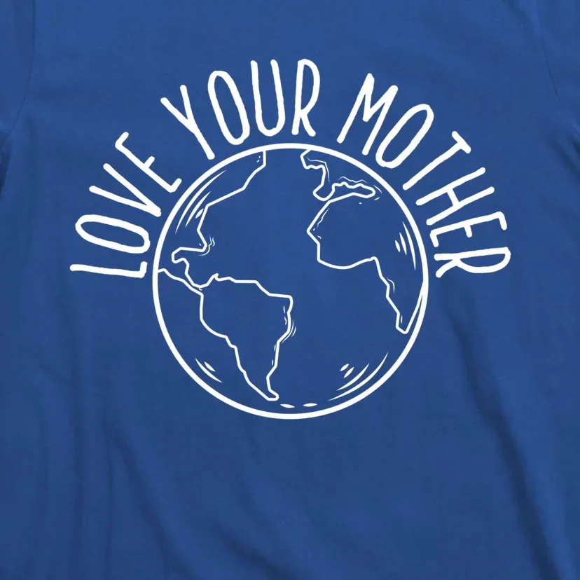 Love Your Mother Funny Earth Lover Save Nature Gift T-Shirt