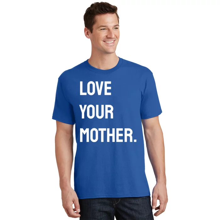 Love Your Mother Funny Gift T-Shirt