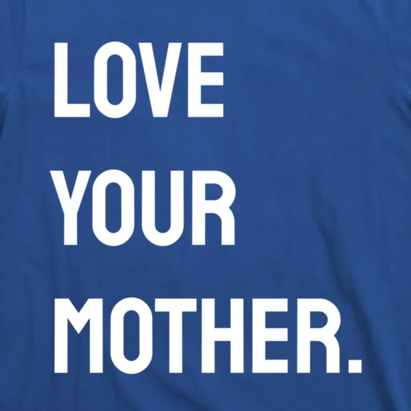 Love Your Mother Funny Gift T-Shirt