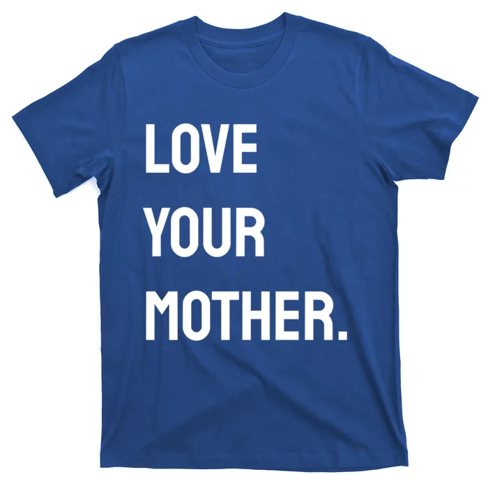 Love Your Mother Funny Gift T-Shirt