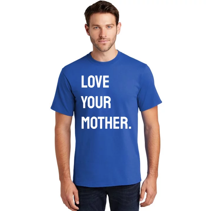 Love Your Mother Funny Gift Tall T-Shirt