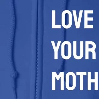 Love Your Mother Funny Gift Full Zip Hoodie