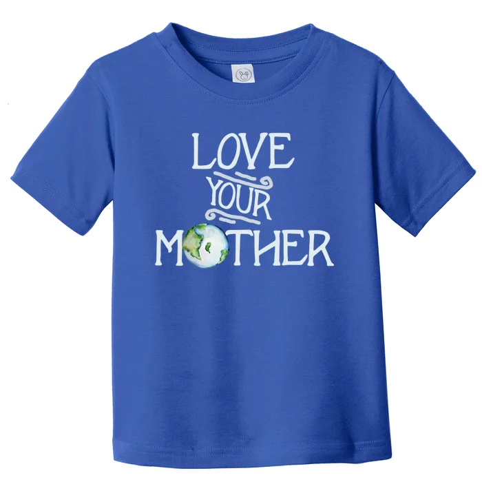 Love Your Mothers Earth Day Cool Funny Gift Toddler T-Shirt