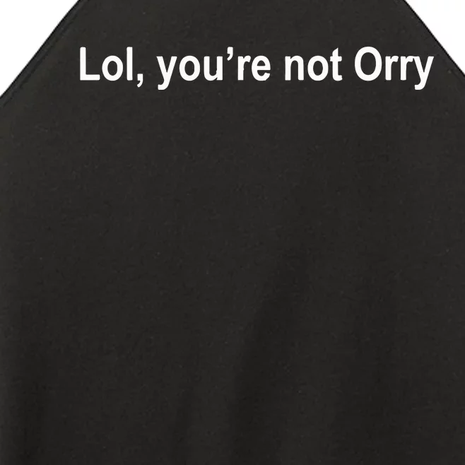 Lol YouRe Not Orry Women’s Perfect Tri Rocker Tank