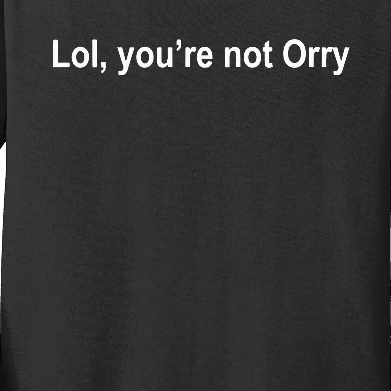 Lol YouRe Not Orry Kids Long Sleeve Shirt