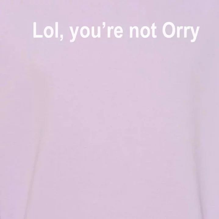 Lol YouRe Not Orry Garment-Dyed Sweatshirt