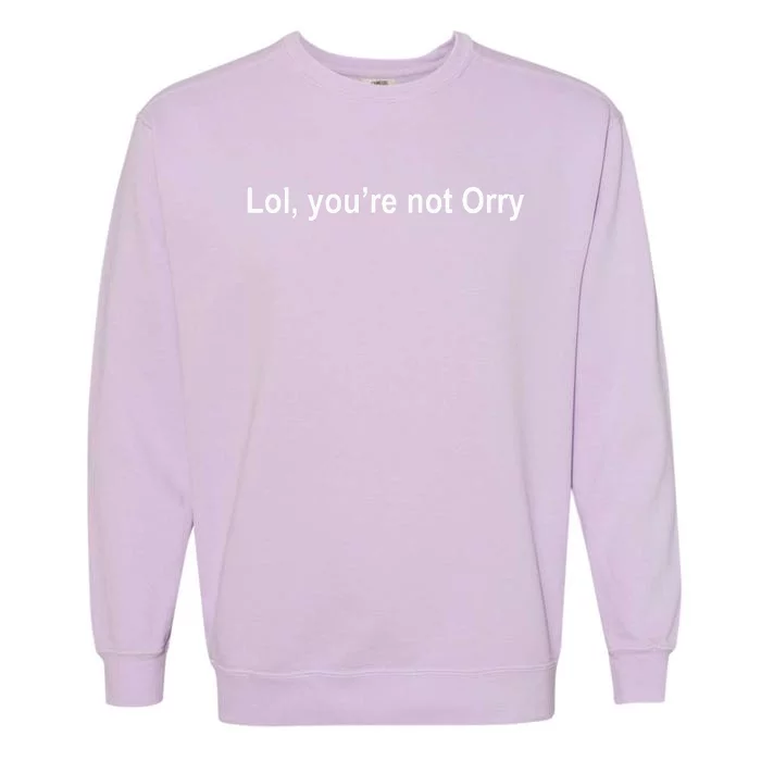 Lol YouRe Not Orry Garment-Dyed Sweatshirt