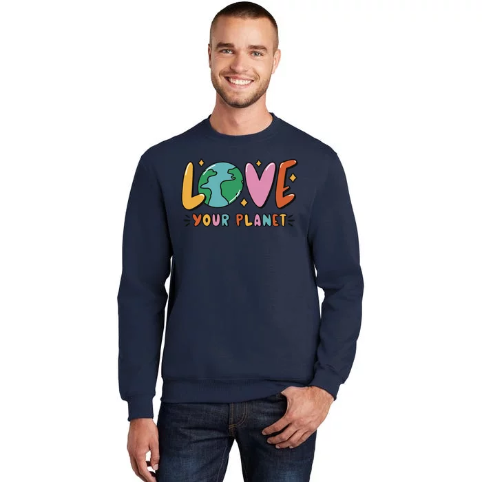 Love Your Planet Earth Day Tall Sweatshirt